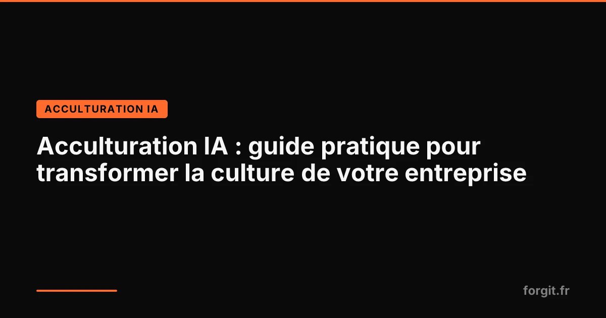 Acculturation IA en entreprise : méthode pour embarquer dirigeants et équipes