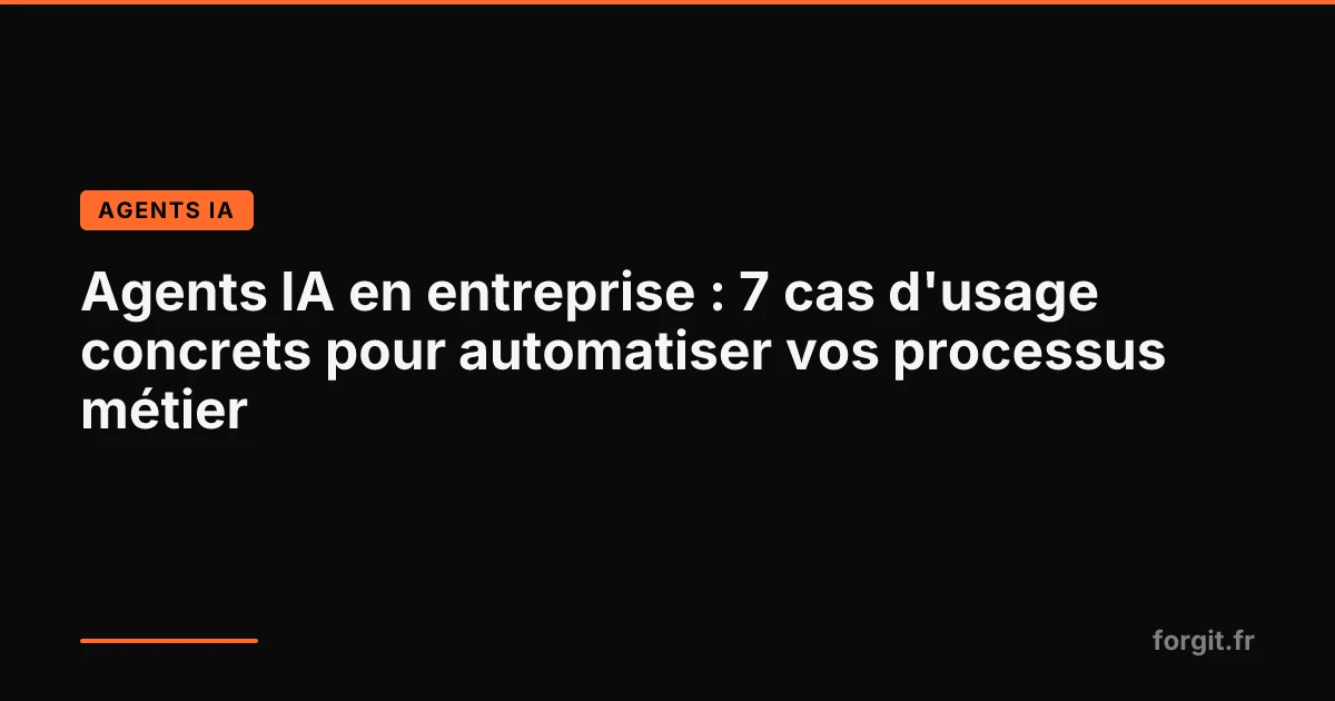 7 cas d'usage concrets d'agents IA pour automatiser les processus métier en entreprise