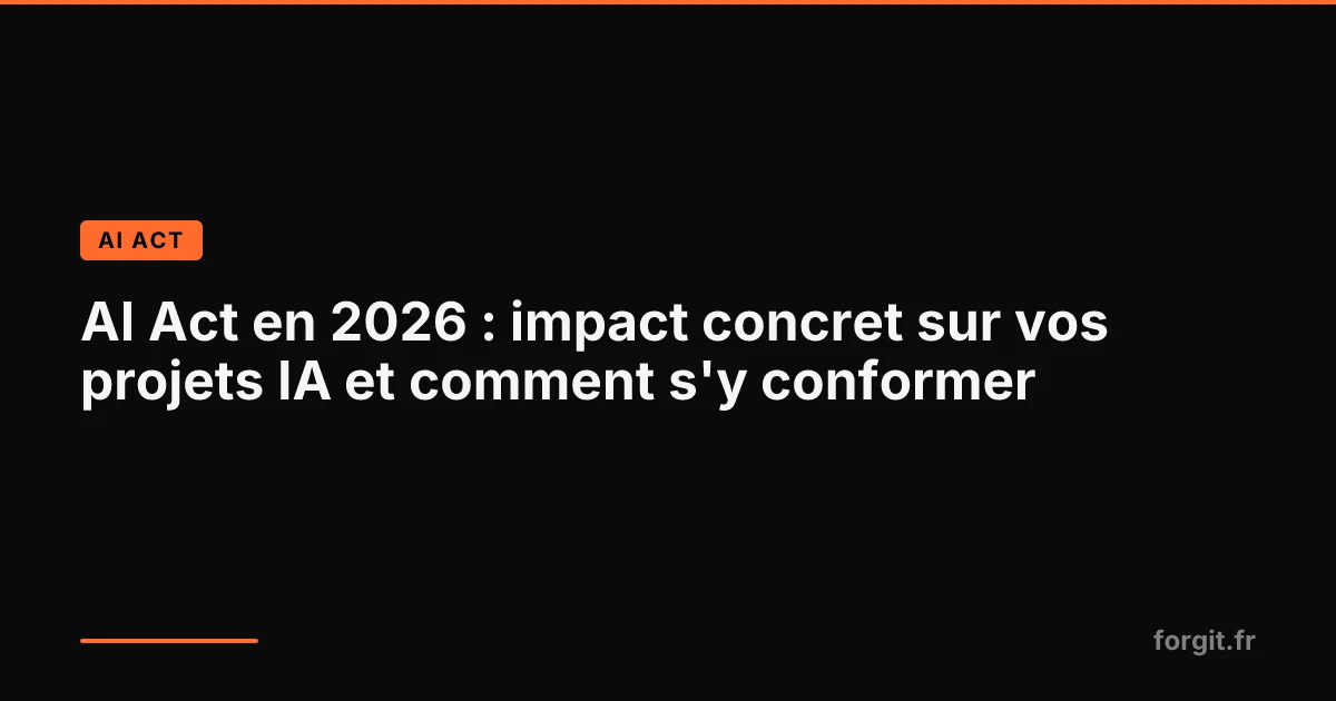 Guide pratique AI Act 2026 : conformite et impact sur les projets IA en entreprise