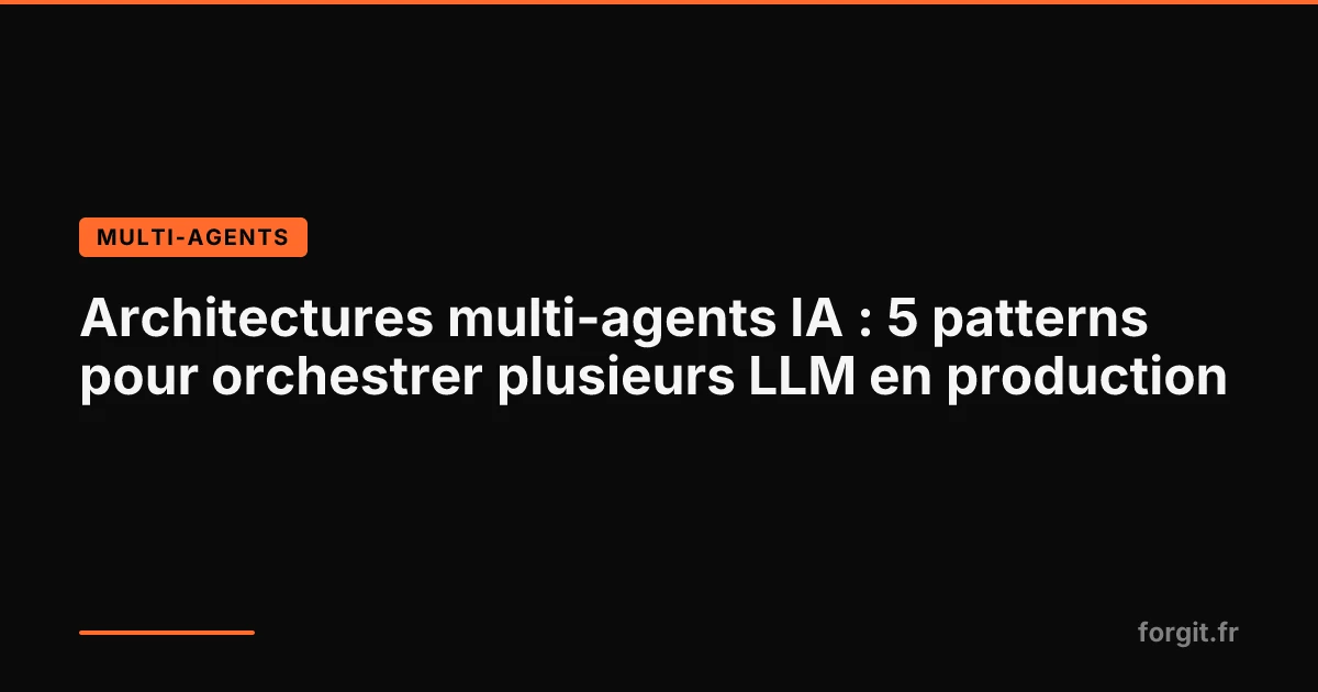 Architectures multi-agents IA : 5 patterns d'orchestration de LLM en production