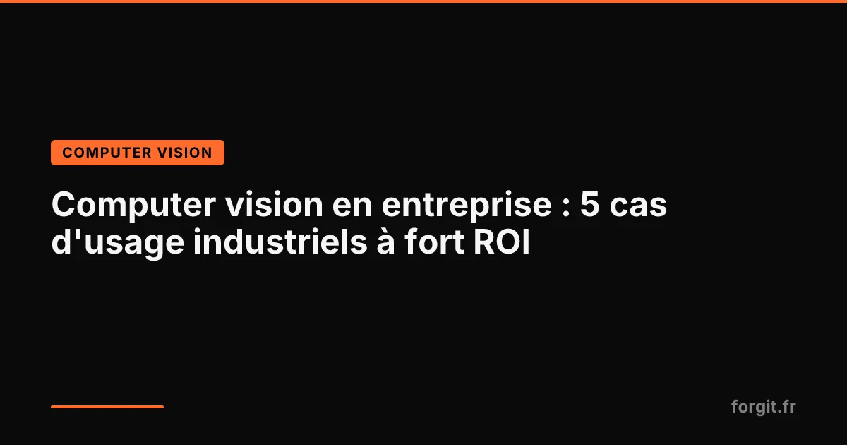 5 cas d'usage concrets de computer vision en entreprise avec ROI industriel mesurable