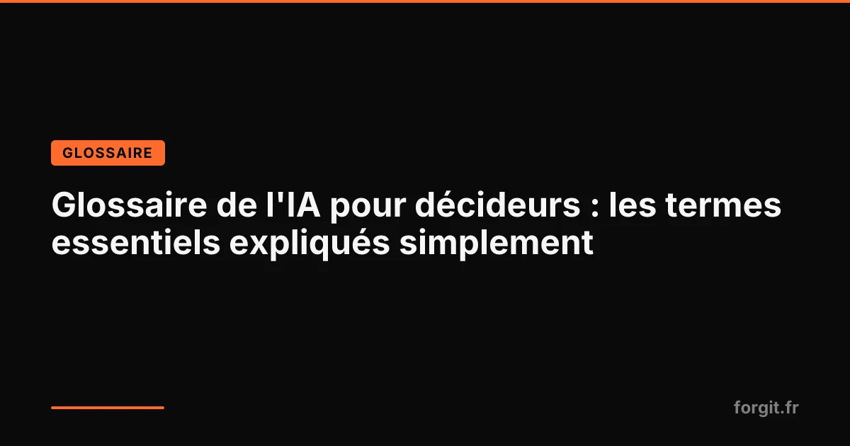 Glossaire des termes de l'intelligence artificielle pour dirigeants et décideurs