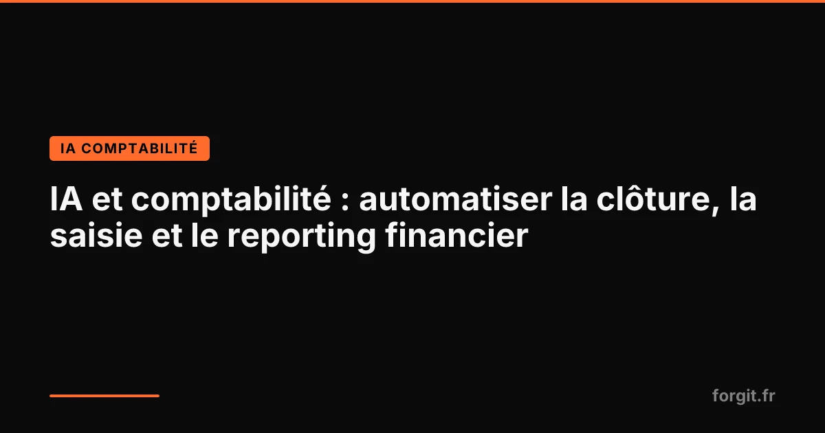 IA et comptabilité : automatiser la saisie, la clôture et le reporting financier en entreprise