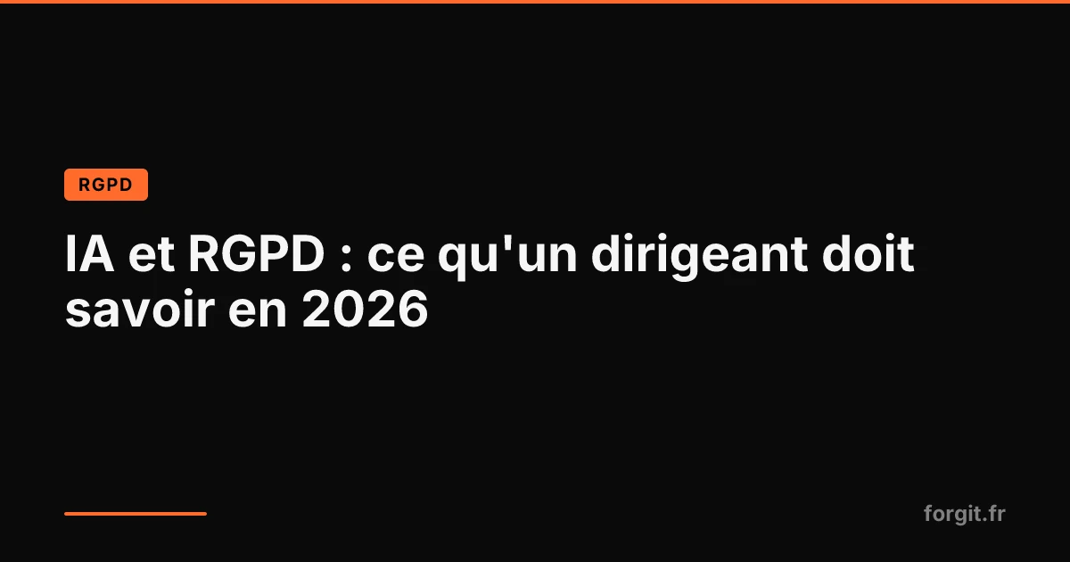IA et RGPD en 2026 : guide de conformite pour dirigeants et directions metier
