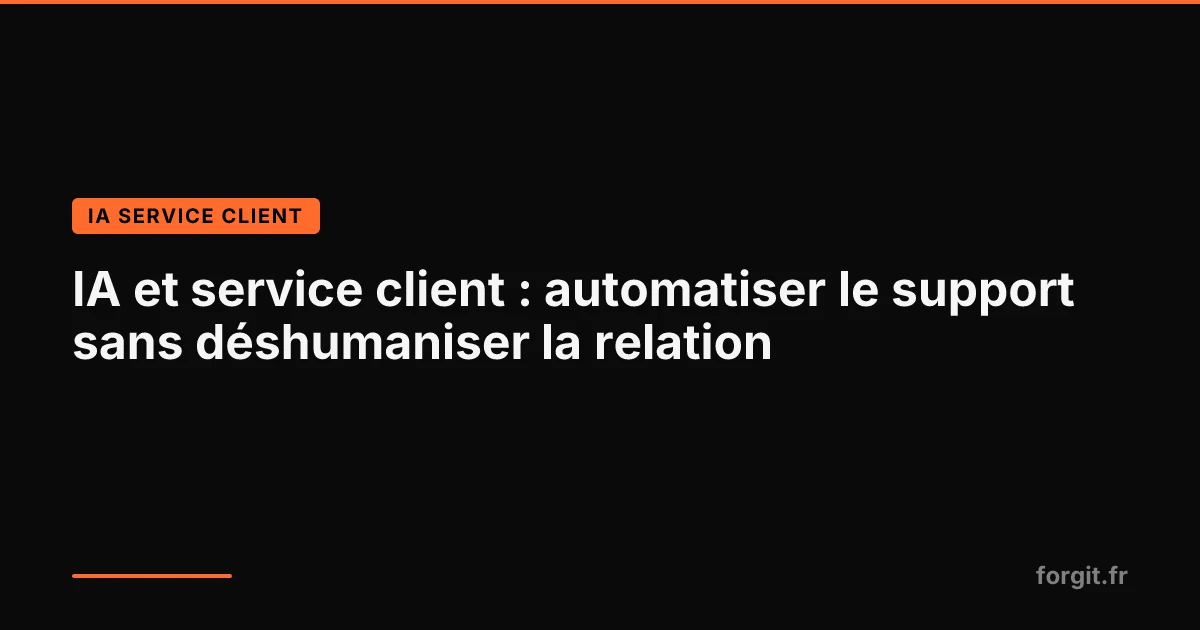 IA et service client : automatiser le support client sans déshumaniser la relation