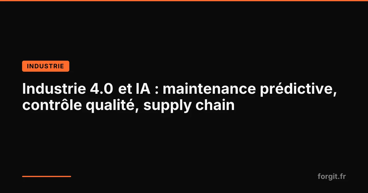 Industrie 4.0 et IA : maintenance prédictive et supply chain