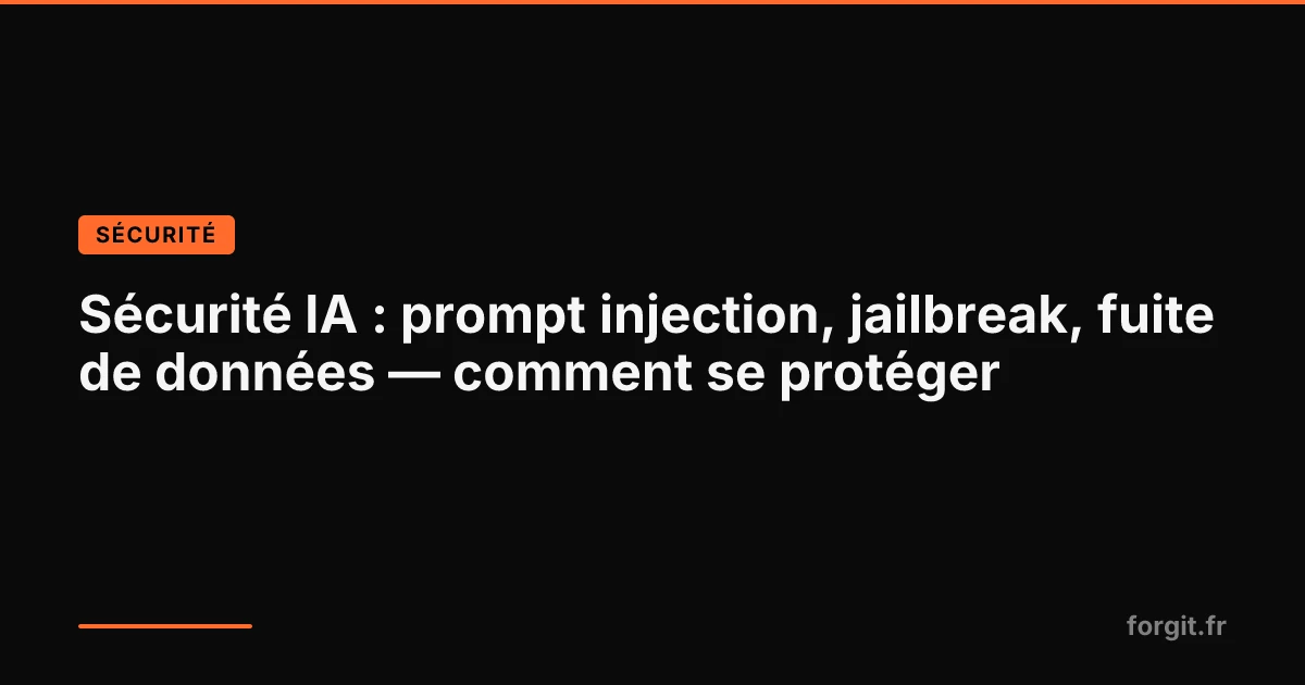 Sécurité IA : protection contre prompt injection, jailbreak et fuite de données
