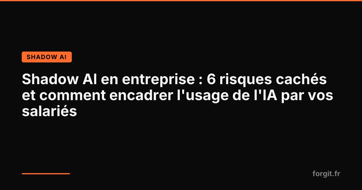 Shadow AI en entreprise : risques cachés et plan d'action pour encadrer l'usage de l'IA par les salariés